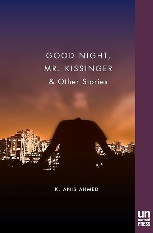 Good Night, Mr. Kissinger by K. Anis Ahmed