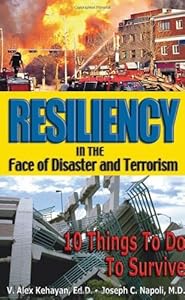 Resiliency in the Face of Disaster and Terrorism: 10 Things to Do to Survive by V. Alex Kehayan EdD