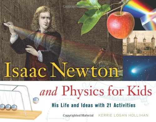 Isaac Newton and Physics for Kids: His Life and Ideas with 21 Activities by Kerrie Logan Hollihan