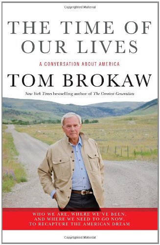 The Time of Our Lives: A conversation about America go now, to recapture the American dream by Tom Brokaw