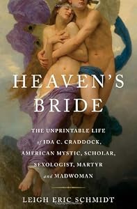 Heaven's Bride: The Unprintable Life of Ida C. Craddock, American Mystic, Scholar, Sexologist, Martyr, and Madwoman
