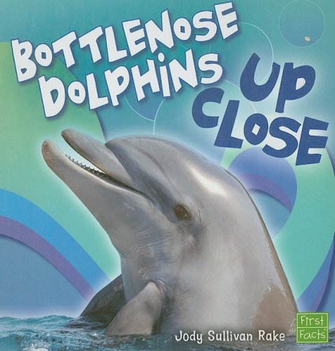 Bottlenose Dolphin Up Close (First Facts) by Jody Sullivan Rake
