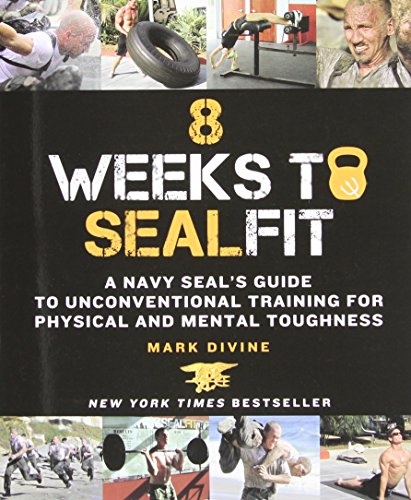 8 Weeks to SEALFIT: A Navy SEAL's Guide to Unconventional Training for Physical and Mental Toughness by Mark Divine