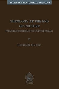 Theology at the End of Culture: Paul Tillich's Theology of Culture and Art (STUDIES IN PHILOSOPHICAL THEOLOGY) by R Re Manning