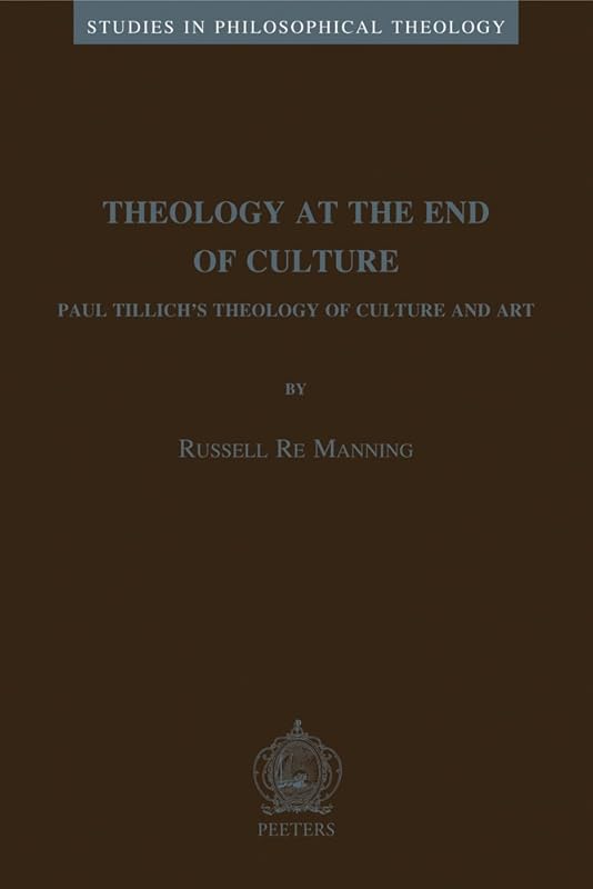 Theology at the End of Culture: Paul Tillich's Theology of Culture and Art (STUDIES IN PHILOSOPHICAL THEOLOGY) by R Re Manning