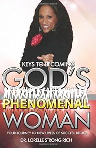 Keys to Becoming God's Phenomenal Woman: Your Journey to New Levels of Success Begins by Dr. Lorelle Strong Rich