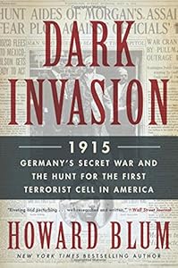 Dark Invasion: 1915: Germany's Secret War and the Hunt for the First Terrorist Cell in America