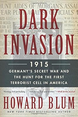 Dark Invasion: 1915: Germany's Secret War and the Hunt for the First Terrorist Cell in America