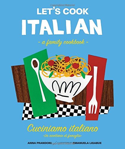 Let's Cook Italian, A Family Cookbook: Cuciniamo italiano, Un ricettario di famiglia