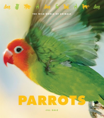 Parrots (The Wild World of Animals) by Jill Kalz