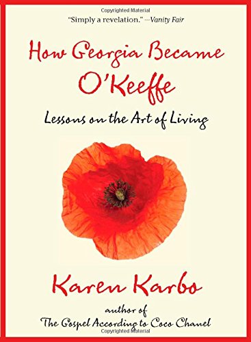 How Georgia Became O'Keeffe: Lessons On The Art Of Living by Karen Karbo