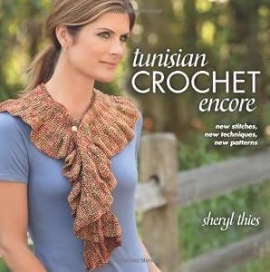 Tunisian Crochet Encore: New Stitches, New Techniques, New Patterns by Sheryl Thies