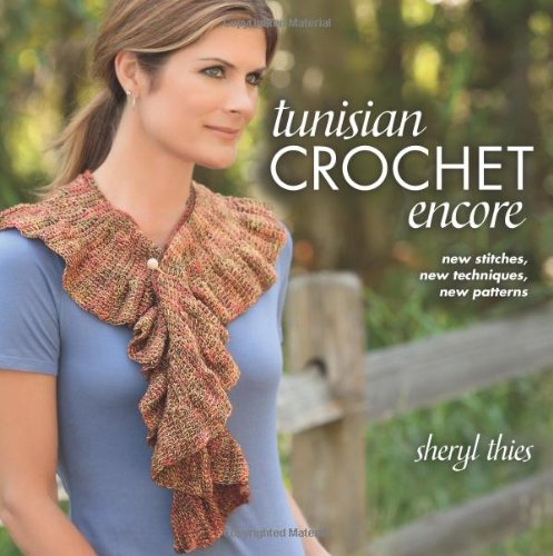 Tunisian Crochet Encore: New Stitches, New Techniques, New Patterns by Sheryl Thies