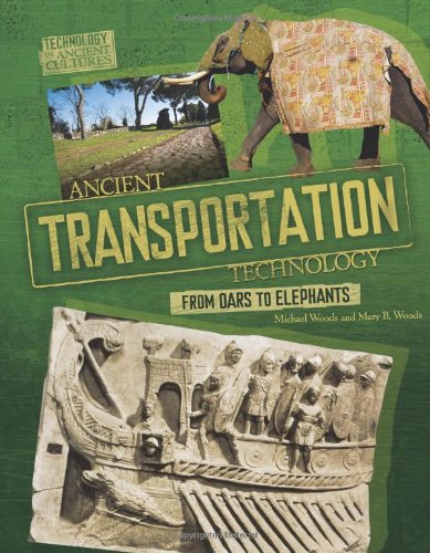 Ancient Transportation Technology: From Oars to Elephants by Michael Woods