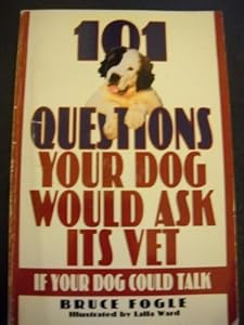 101 Questions Your Dog Would Ask Its Vet If Your Dog Could Talk