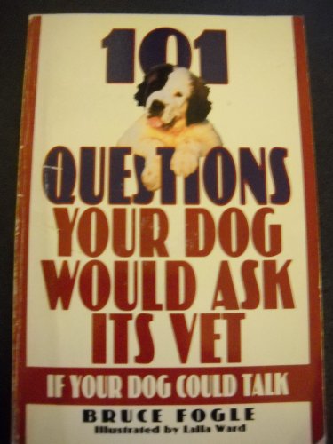 101 Questions Your Dog Would Ask Its Vet If Your Dog Could Talk by Bruce Fogle