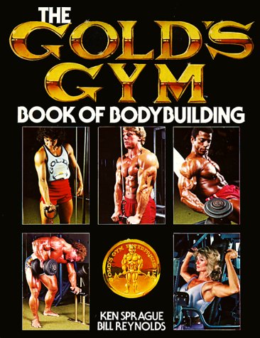 The Gold's Gym Book of Bodybuilding (Gold's Gym Series) by Ken Sprague