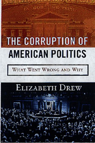The Corruption of American Politics: What Went Wrong and Why by Elizabeth Drew