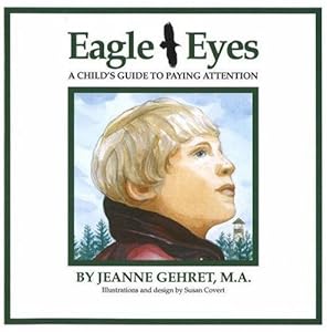 Eagle Eyes: A Child's Guide to Paying Attention by Jeanne Gehret MA