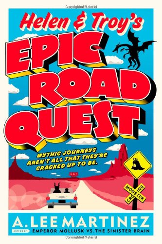 Helen and Troy's Epic Road Quest by A. Lee Martinez