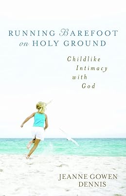 Running Barefoot on Holy Ground: Childlike Intimacy with God