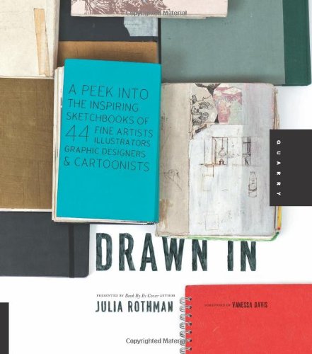 Drawn In: A Peek into the Inspiring Sketchbooks of 44 Fine Artists, Illustrators, Graphic Designers, and Cartoonists by Julia Rothman