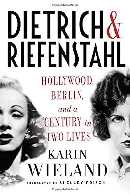 Dietrich &amp; Riefenstahl: Hollywood, Berlin, and a Century in Two Lives
