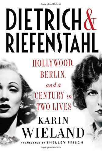Dietrich &amp; Riefenstahl: Hollywood, Berlin, and a Century in Two Lives by Karin Wieland                       ,