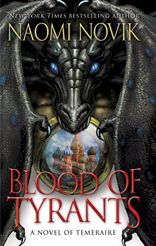 Blood of Tyrants: A Novel of Temeraire by Naomi Novik