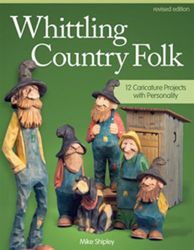 Whittling Country Folk, Revised Edition: 12 Caricature Projects with Personality by Mike Shipley