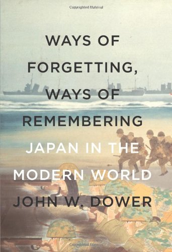 Ways of Forgetting, Ways of Remembering: Japan in the Modern World by John W. Dower
