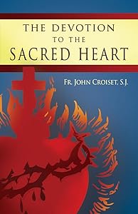 The Devotion to the Sacred Heart of Jesus: How to Practice the Sacred Heart Devotion by Rev John Croiset