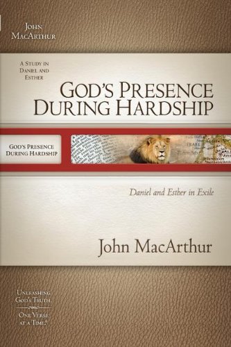 God's Presence During Hardship: Daniel and Esther in Exile by John MacArthur