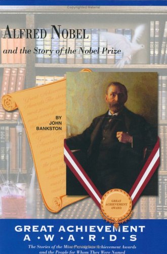 Alfred Nobel and the Story of the Nobel Prize (The Great Achiever Awards) (Great Achievement Awards) by John Bankston