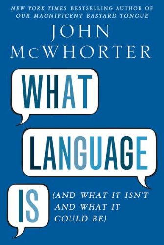 What Language Is by John McWhorter