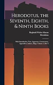 Herodotus, the Seventh, Eighth, & Ninth Books: With Introduction, Text, Apparatus, Commentary, Appendices, Indices, Maps, Volume 1, part 2