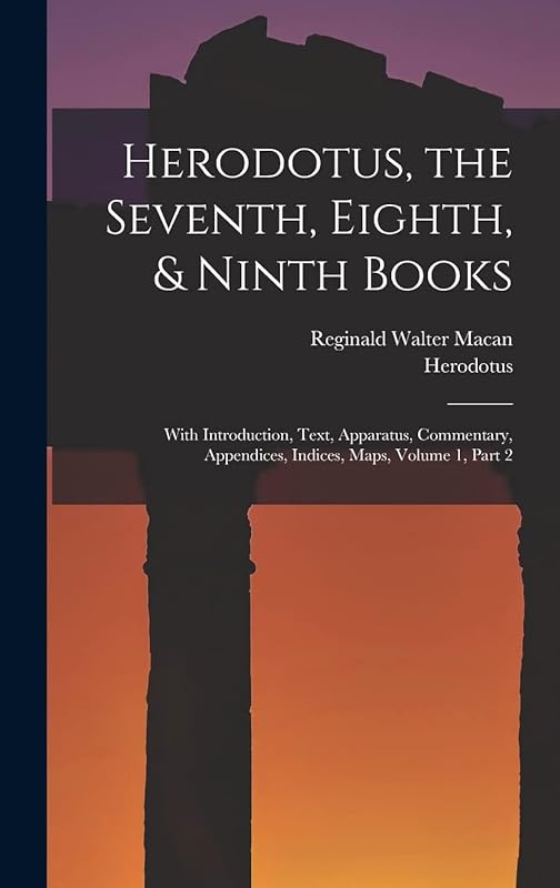 Herodotus, the Seventh, Eighth, & Ninth Books: With Introduction, Text, Apparatus, Commentary, Appendices, Indices, Maps, Volume 1, part 2 by Herodotus