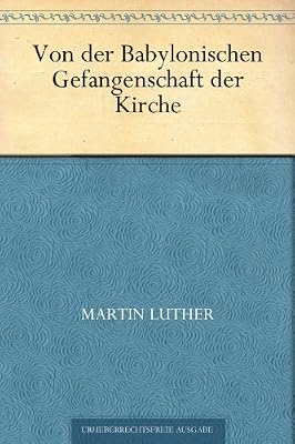 Von der Babylonischen Gefangenschaft der Kirche (German Edition)