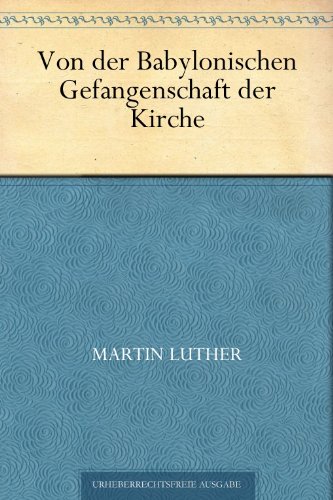 Von der Babylonischen Gefangenschaft der Kirche (German Edition) by Martin Luther