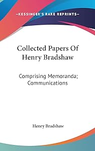 Collected Papers Of Henry Bradshaw: Comprising Memoranda; Communications by Henry Bradshaw