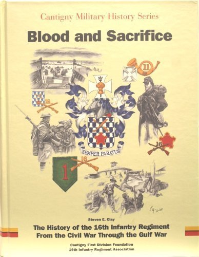 Blood and sacrifice: The history of the 16th Infantry Regiment from the Civil War through the Gulf War (Cantigny military history series) by Steven E Clay