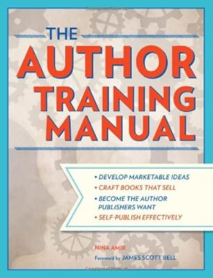 The Author Training Manual: Develop Marketable Ideas, Craft Books That Sell, Become the Author Publishers Want, and Self-Publish Effectively