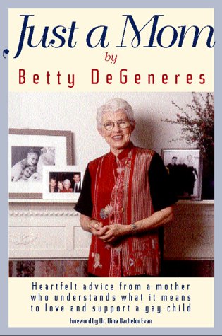 Just A Mom: Heartfelt Advice from a Mother Who Understands What It Means to Love and Support a Gay Child (An Advocate Book) by Betty DeGeneres