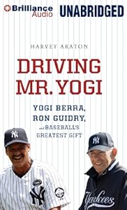 Driving Mr. Yogi: Yogi Berra, Ron Guidry, and Baseball's Greatest Gift