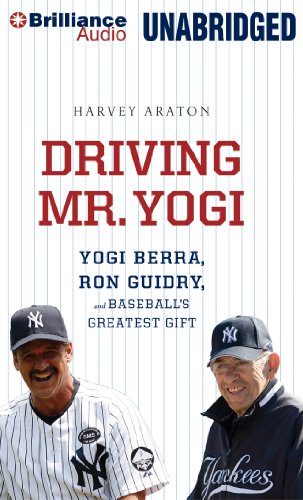 Driving Mr. Yogi: Yogi Berra, Ron Guidry, and Baseball's Greatest Gift by Harvey Araton