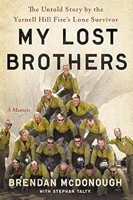 My Lost Brothers: The Untold Story by the Yarnell Hill Fire's Lone Survivor