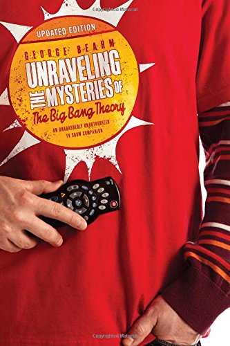 Unraveling the Mysteries of The Big Bang Theory by George Beahm