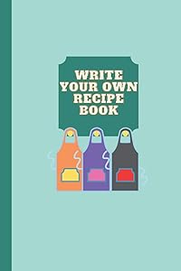 Write Your Own Recipe Book: Add Your Own Recipes - Blank Recipe Book by K Turner