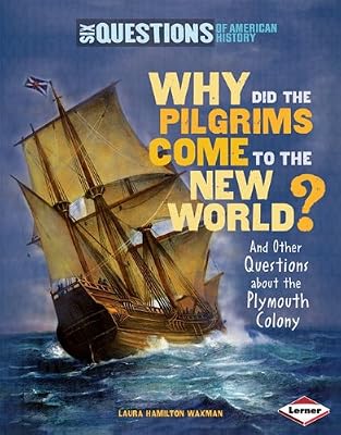 Why Did the Pilgrims Come to the New World?: And Other Questions about the Plymouth Colony (Six Questions of American History)