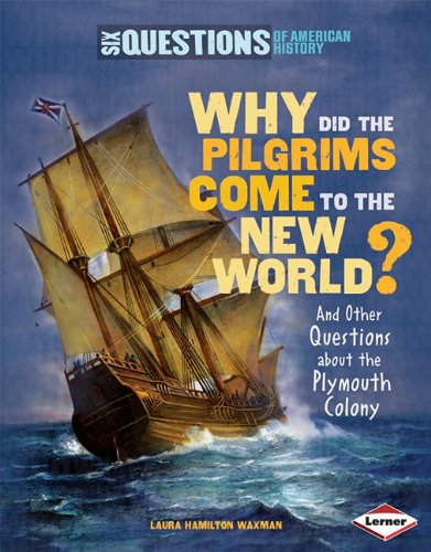 Why Did the Pilgrims Come to the New World?: And Other Questions about the Plymouth Colony (Six Questions of American History) by Laura Hamilton Waxman
